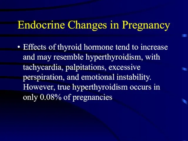 Endocrine Changes in Pregnancy Effects of thyroid hormone tend to increase and