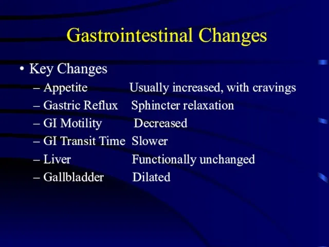 Gastrointestinal Changes Key Changes Appetite Usually increased, with cravings Gastric Reflux Sphincter