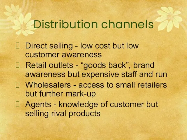 Distribution channels Direct selling - low cost but low customer awareness Retail