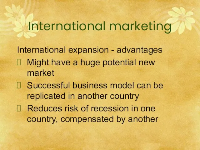 International marketing International expansion - advantages Might have a huge potential new