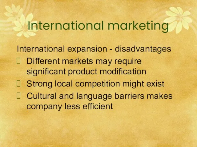 International marketing International expansion - disadvantages Different markets may require significant product