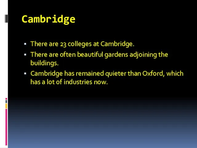 Cambridge There are 23 colleges at Cambridge. There are often beautiful gardens