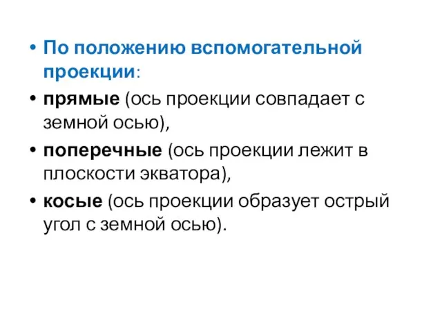 По положению вспомогательной проекции: прямые (ось проекции совпадает с земной осью), поперечные