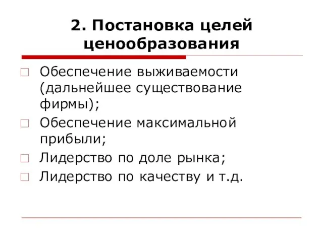 2. Постановка целей ценообразования Обеспечение выживаемости (дальнейшее существование фирмы); Обеспечение максимальной прибыли;