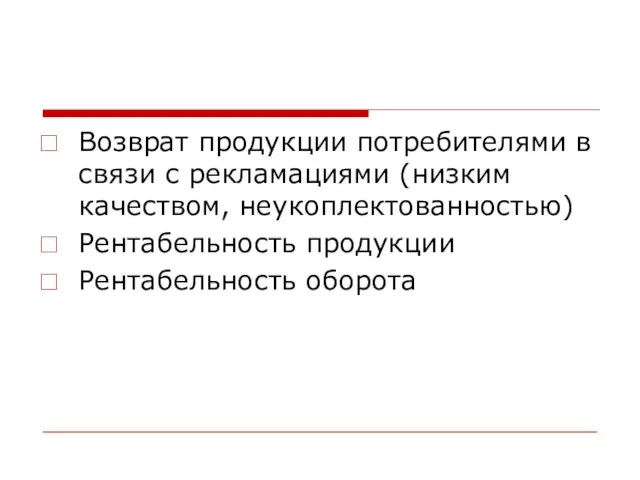 Возврат продукции потребителями в связи с рекламациями (низким качеством, неукоплектованностью) Рентабельность продукции Рентабельность оборота