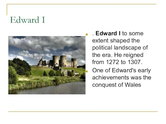 Edward I . Edward I to some extent shaped the political landscape