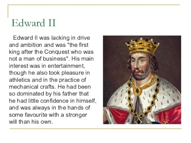 Edward II Edward II was lacking in drive and ambition and was