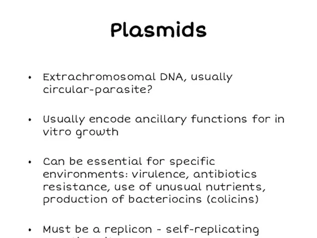 Plasmids Extrachromosomal DNA, usually circular-parasite? Usually encode ancillary functions for in vitro
