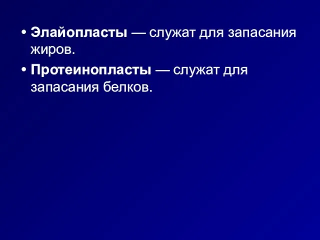 Элайопласты — служат для запасания жиров. Протеинопласты — служат для запасания белков.