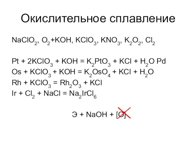 Окислительное сплавление NaClO2, O2+KOH, KClO3, KNO3, K2O2, Cl2 Pt + 2KClO3 +
