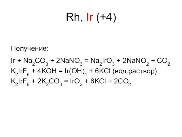 Rh, Ir (+4) Получение: Ir + Na2CO3 + 2NaNO3 = Na2IrO3 +