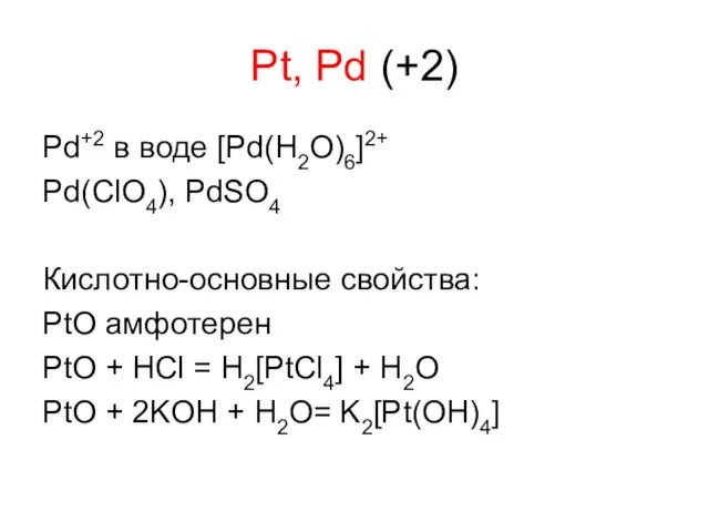 Pt, Pd (+2) Pd+2 в воде [Pd(H2O)6]2+ Pd(ClO4), PdSO4 Кислотно-основные свойства: PtO