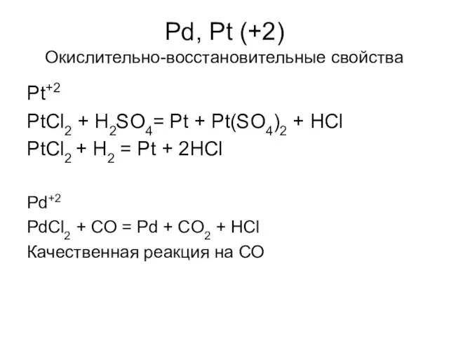 Pd, Pt (+2) Окислительно-восстановительные свойства Pt+2 PtCl2 + H2SO4= Pt + Pt(SO4)2