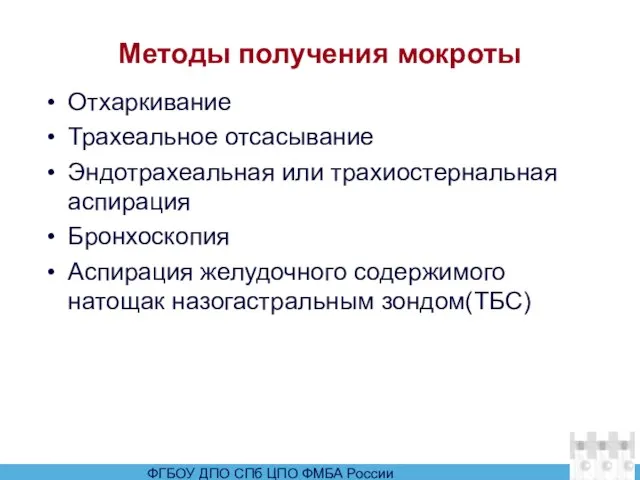 Методы получения мокроты Отхаркивание Трахеальное отсасывание Эндотрахеальная или трахиостернальная аспирация Бронхоскопия Аспирация