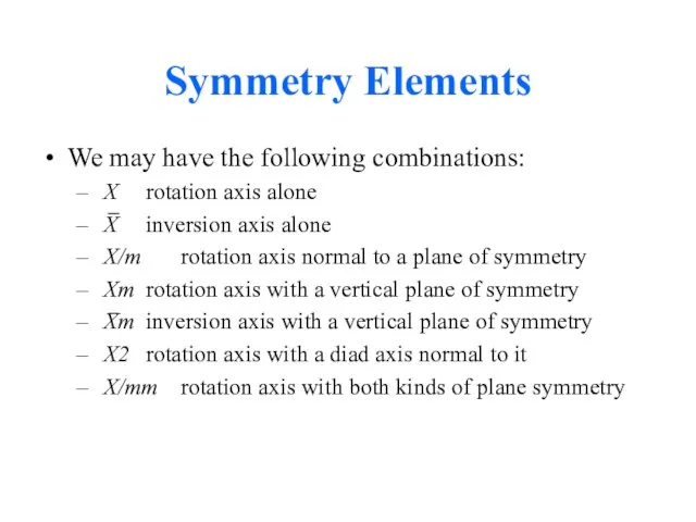 Symmetry Elements We may have the following combinations: X rotation axis alone