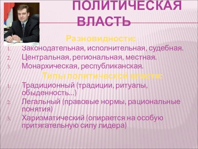 ПОЛИТИЧЕСКАЯ ВЛАСТЬ Разновидности: Законодательная, исполнительная, судебная. Центральная, региональная, местная. Монархическая, республиканская. Типы