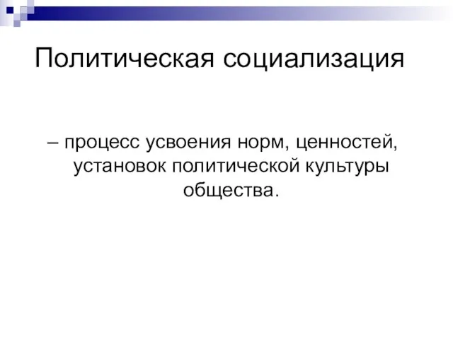 Политическая социализация – процесс усвоения норм, ценностей, установок политической культуры общества.