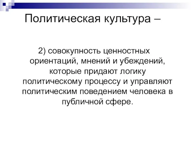 Политическая культура – 2) совокупность ценностных ориентаций, мнений и убеждений, которые придают