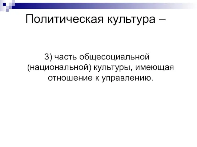 Политическая культура – 3) часть общесоциальной (национальной) культуры, имеющая отношение к управлению.