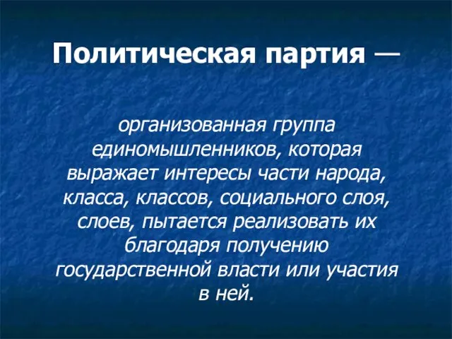 Политическая партия — организованная группа единомышленников, которая выражает интересы части народа, класса,