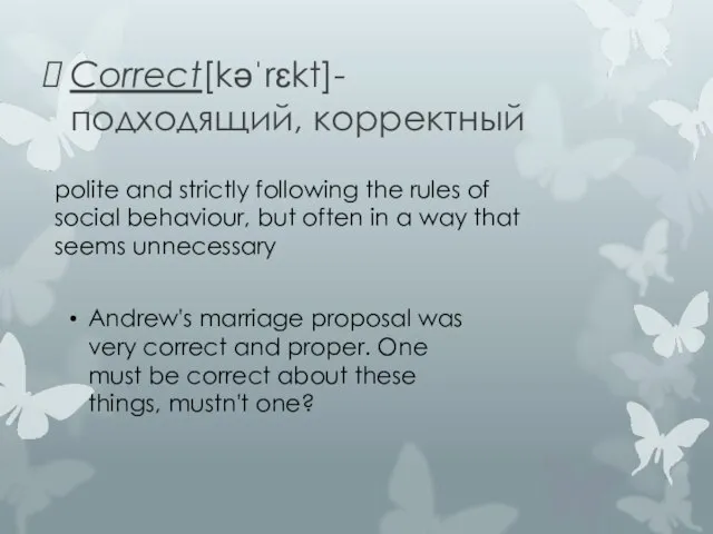 Correct[kəˈrɛkt]- подходящий, корректный polite and strictly following the rules of social behaviour,