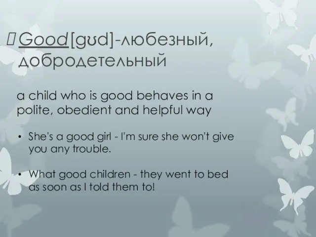 Good[gʊd]-любезный, добродетельный a child who is good behaves in a polite, obedient