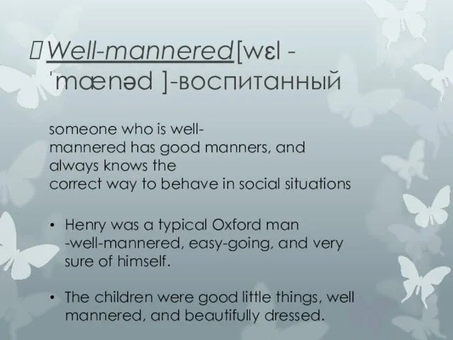 Well-mannered[wɛl - ˈmænəd ]-воспитанный someone who is well- mannered has good manners,