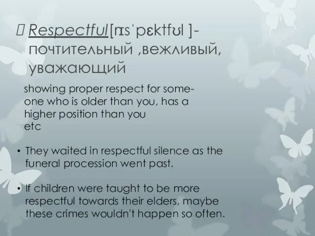 Respectful[rɪsˈpɛktfʊl ]-почтительный ,вежливый, уважающий showing proper respect for some- one who is