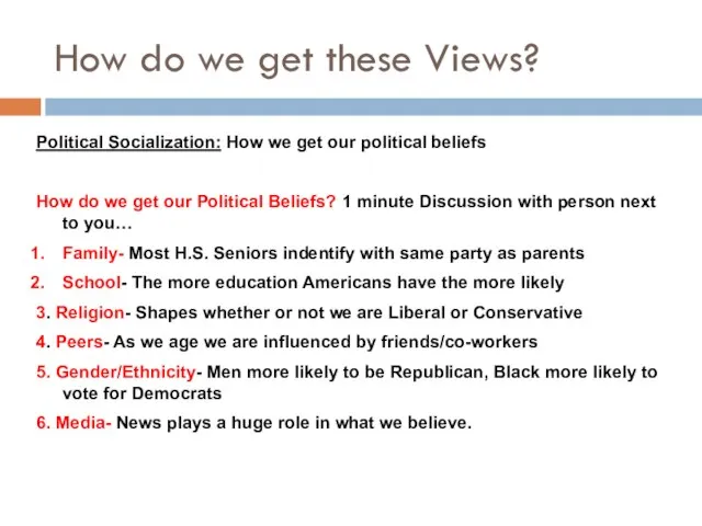 How do we get these Views? Political Socialization: How we get our