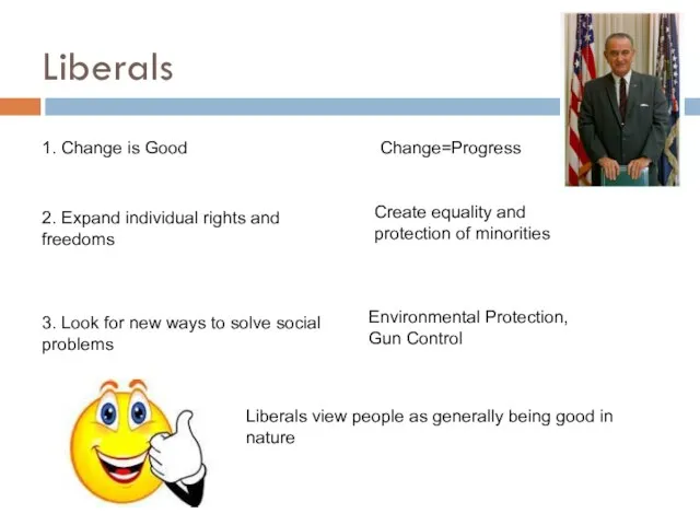 Liberals 1. Change is Good 2. Expand individual rights and freedoms 3.