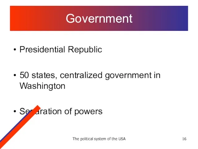 The political system of the USA Government Presidential Republic 50 states, centralized