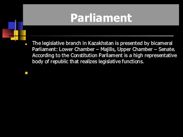 The legislative branch in Kazakhstan is presented by bicameral Parliament: Lower Chamber