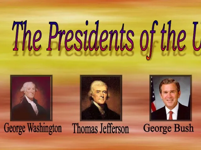 The Presidents of the USA George Bush Thomas Jefferson George Washington