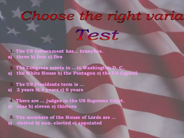 Choose the right variant 1. The US Government has… branches. three b)