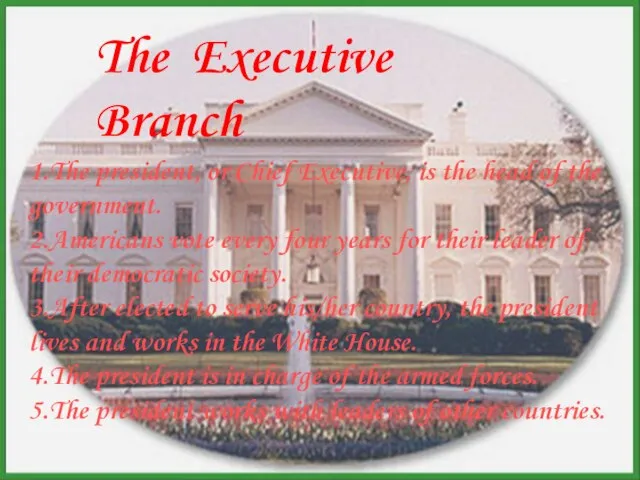 The Executive Branch 1.The president, or Chief Executive, is the head of