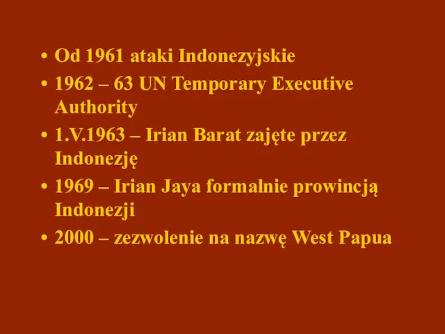 Od 1961 ataki Indonezyjskie 1962 – 63 UN Temporary Executive Authority 1.V.1963