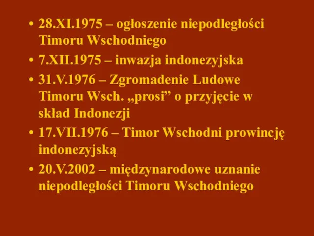 28.XI.1975 – ogłoszenie niepodległości Timoru Wschodniego 7.XII.1975 – inwazja indonezyjska 31.V.1976 –