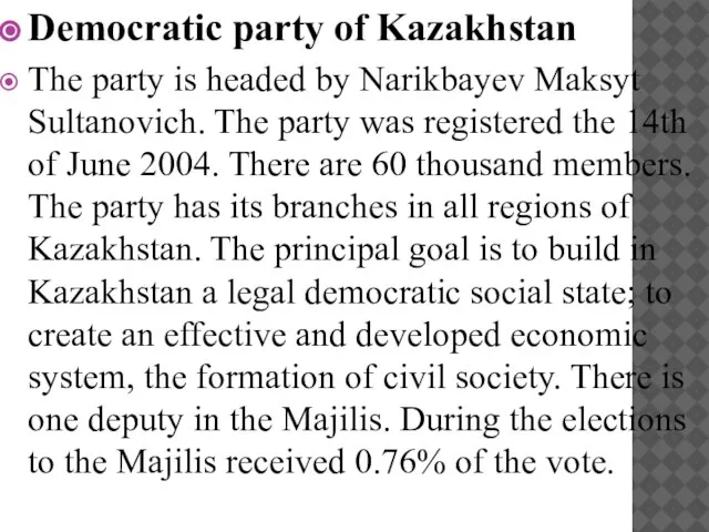 Democratic party of Kazakhstan The party is headed by Narikbayev Maksyt Sultanovich.