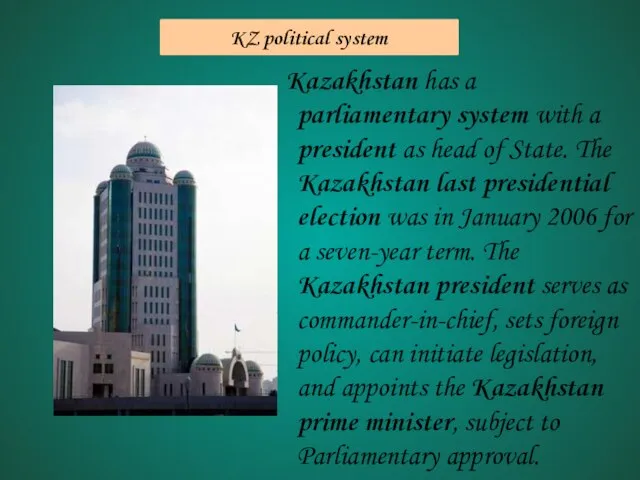 Kazakhstan has a parliamentary system with a president as head of State.