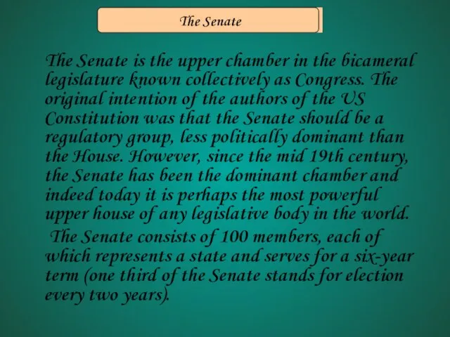 The Senate is the upper chamber in the bicameral legislature known collectively