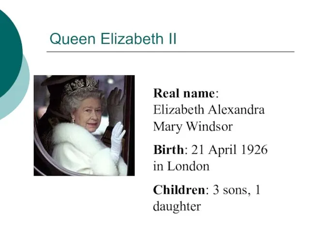 Queen Elizabeth II Real name: Elizabeth Alexandra Mary Windsor Birth: 21 April