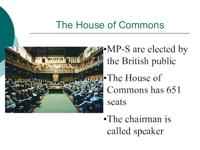 The House of Commons MP-S are elected by the British public The