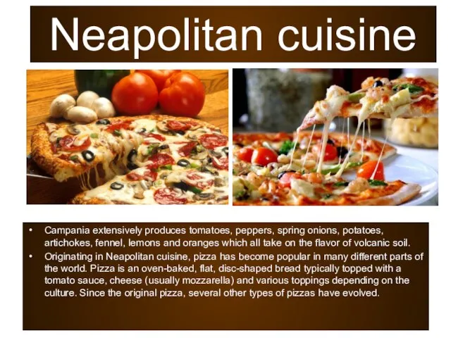 Neapolitan cuisine Campania extensively produces tomatoes, peppers, spring onions, potatoes, artichokes, fennel,