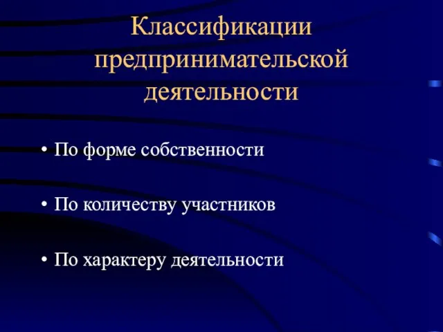 Классификации предпринимательской деятельности По форме собственности По количеству участников По характеру деятельности