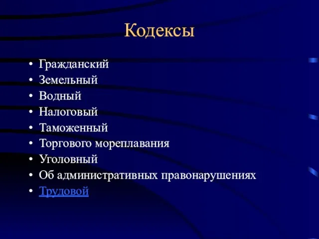 Кодексы Гражданский Земельный Водный Налоговый Таможенный Торгового мореплавания Уголовный Об административных правонарушениях Трудовой