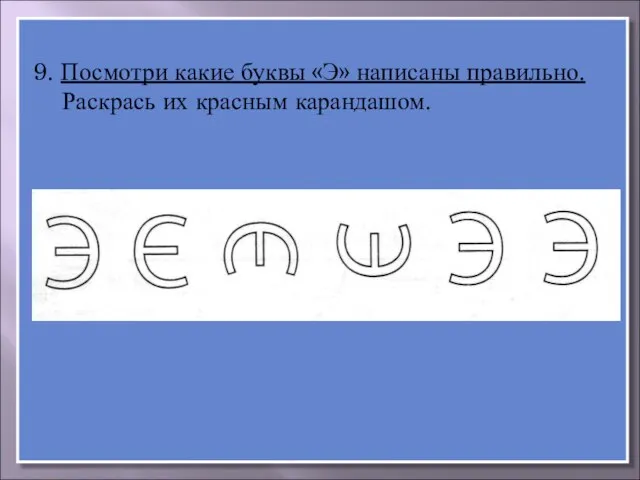 9. Посмотри какие буквы «Э» написаны правильно. Раскрась их красным карандашом.