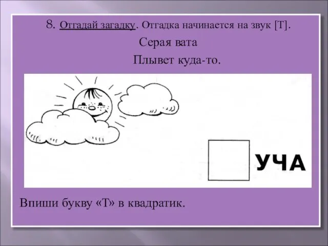 8. Отгадай загадку. Отгадка начинается на звук [Т]. Серая вата Плывет куда-то.