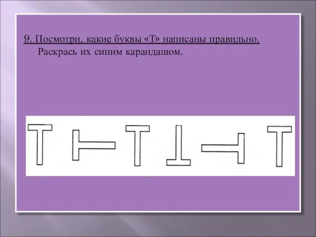 9. Посмотри, какие буквы «Т» написаны правильно. Раскрась их синим карандашом.