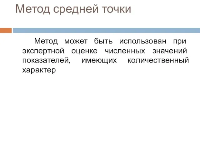 Метод средней точки Метод может быть использован при экспертной оценке численных значений показателей, имеющих количественный характер