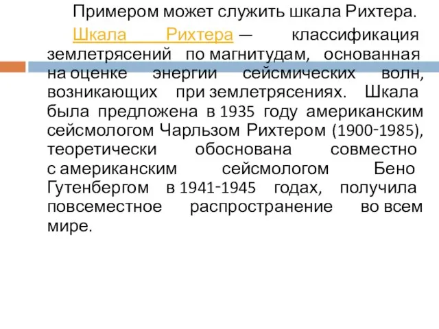 Примером может служить шкала Рихтера. Шкала Рихтера — классификация землетрясений по магнитудам,